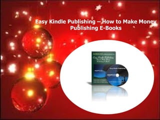 Easy Kindle Publishing – How to Make Money
             Publishing E-Books
 