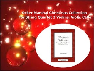 Ocker Marshal Christmas Collection
For String Quartet 2 Violins, Viola, Cello
 
