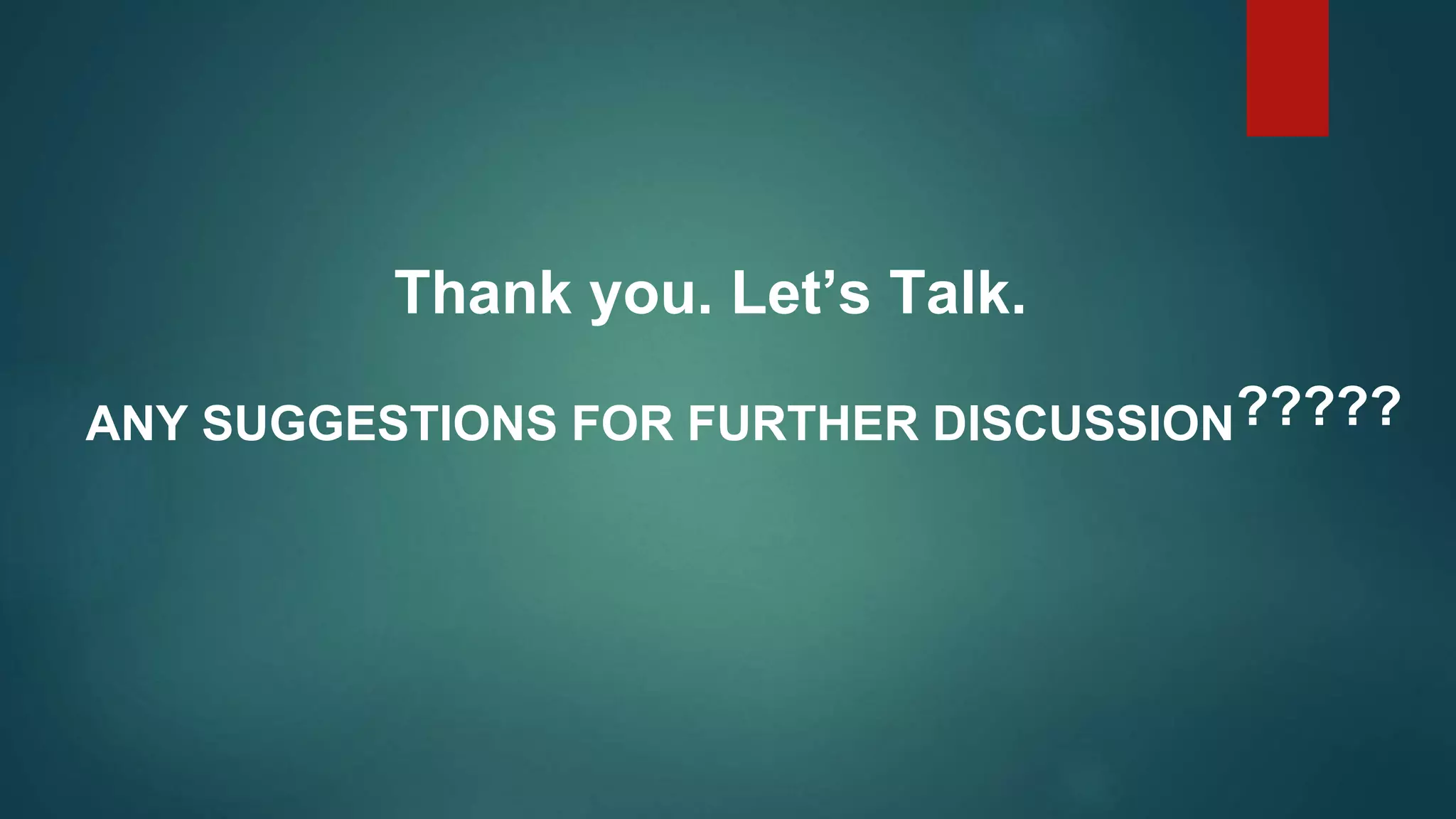 Thank you. Let’s Talk.
ANY SUGGESTIONS FOR FURTHER DISCUSSION?????