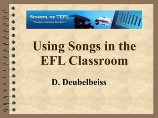 Using Songs in the EFL Classroom D. Deubelbeiss 