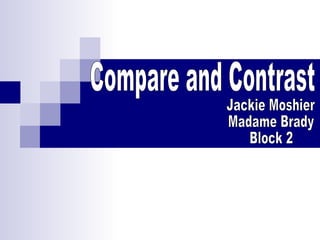 Compare and Contrast Jackie Moshier Madame Brady Block 2  