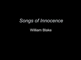 Songs of Innocence
William Blake
 