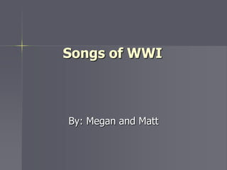 Songs of WWI



By: Megan and Matt
 