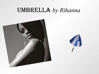 UMBRELLA   by Rihanna 
