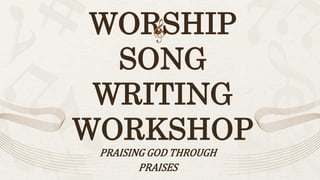 WORSHIP
SONG
WRITING
WORKSHOP
PRAISING GOD THROUGH
PRAISES
 