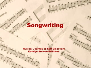 Songwriting



Musical Journey to Self Discovery
   Katelyn Stewart-Williams
 
