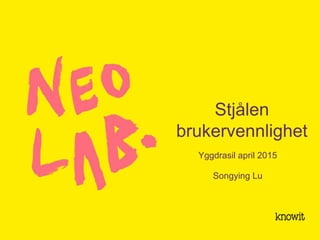 Stjålen
brukervennlighet
Yggdrasil april 2015
Songying Lu
 