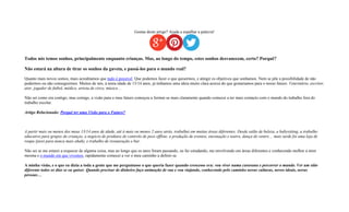 Gostas deste artigo? Ajuda a espalhar a palavra!
Todos nós temos sonhos, principalmente enquanto crianças. Mas, ao longo do tempo, estes sonhos desvanecem, certo? Porquê?
Não estará na altura de tirar os sonhos da gaveta, e passá-los para o mundo real?
Quanto mais novos somos, mais acreditamos que tudo é possível. Que podemos fazer o que quisermos, e atingir os objetivos que sonhamos. Nem se põe a possibilidade de não
podermos ou não conseguirmos. Muitos de nós, à tenra idade de 13/14 anos, já tinhamos uma ideia muito clara acerca do que gostariamos para o nosso futuro. Veterinário, escritor,
ator, jogador de futbol, médico, artista de circo, músico…
Não sei como era contigo, mas comigo, a visão para o meu futuro começou a formar-se mais claramente quando comecei a ter mais contacto com o mundo do trabalho fora do
trabalho escolar.
Artigo Relacionado: Porquê ter uma Visão para o Futuro?
A partir mais ou menos dos meus 13/14 anos de idade, até à mais ou menos 2 anos atrás, trabalhei em muitas áreas diferentes. Desde salão de beleza, a babysitting, a trabalho
educativo para grupos de crianças, a negócio de produtos de controlo de peso offline, a produção de eventos, encenação e teatro, dança do ventre… mais tarde foi uma loja de
roupa (jurei para nunca mais ahah), e trabalho de restauração e bar.
Não sei se me estarei a esquecer de alguma coisa, mas ao longo que os anos foram passando, eu fui estudando, me envolvendo em àreas diferentes e conhecendo melhor a mim
mesma e o mundo em que vivemos, rapidamente comecei a ver o meu caminho a definir-se.
A minha visão, e o que eu dizia a toda a gente que me perguntasse o que queria fazer quando crescesse era: vou viver numa caravana e percorrer o mundo. Ver um sitio
diferente todos os dias se eu quiser. Quando precisar de dinheiro faço animação de rua e vou viajando, conhecendo pelo caminho novas culturas, novos ideais, novas
pessoas…
 