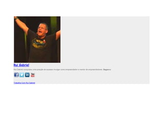 Rui Gabriel
Rui Gabriel conquistou uma posição de sucesso invulgar como empreendedor e mentor de empreendedores. Segue-o:
Trabalha Com Rui Gabriel
 