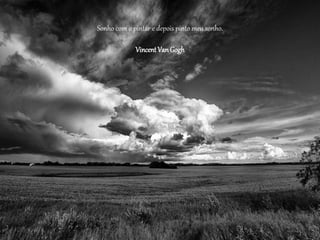 Sonho com o pintar e depois pinto meu sonho.
VincentVanGogh
 