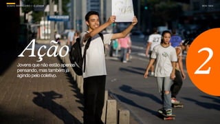 SON H O B R A SILE IRO // O JOV E M    B O X 1 8 24




           Ação
         Jovens que não estão apenas
         pensando, mas também já
         agindo pelo coletivo.
                                       2
 