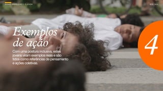 SON H O B R A SILE IRO // O JOV E M             B O X 1 8 24




         Exemplos
         de ação
         Com uma postura inclusiva, estes
         jovens viram exemplos reais e são
         tidos como referências de pensamento
         e ações coletivas.
                                                4
 