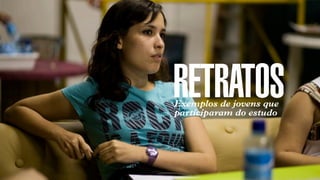 SON H O B R A SILE IRO // O JOV E M                            B O X 1 8 24




                                      RETRATOS
                                      Exemplos de jovens que
                                      participaram do estudo
 