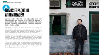 SON H O B R A SILE IRO // SOC IE DAD E                                      B O X 1 8 24




    NOVOS ESPAÇOS DE
    APRENDIZAGEM
    Jovens-ponte entendem que educação pode ser
    compartilhada em muitos locais além de escolas e
    universidades. Ela pode estar em ambientes informais,
    virtuais, projetos independentes, culturas marginais,
    dentre muitos outros.
    “Eu fui me desnudando de muitos preconceitos que eu tinha. Um
    deles foi da favela, pensava as pessoas que não tinham a me oferecer
    em matéria de conhecimento.Vi que o conhecimento não precisa vir de
    escolas e faculdades, mas também existe no dia-a-dia. Aprendi a
    achar conhecimento em lugares que eu achava que não existia.”

    “A p2p university é uma proposta de universidade internacional
    montada em cima da lógica do peer-to-peer, que é a troca de
    arquivos. A lógica é que você troque conhecimento da mesma forma
    que você baixa um filme na internet, onde várias pessoas têm milhões
    de pedacinhos daquele conhecimento e você forma um todo.”

    “Livro Livre é um projeto de democratização da leitura também
    baseado na internet. A ideia é bastante simples: Depois que você ler,
    ao invés de colocar na prateleira, você cola uma etiqueta e manda pra
    frente. Essa etiqueta diz: depois que você ler esse livro, passe pra
    frente. A gente já distribuiu 4 mil livros.”
 