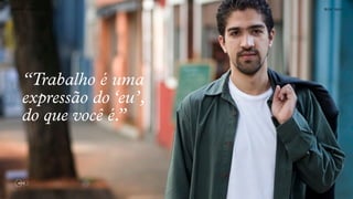 SON H O B R A SILE IRO // SOC IE DAD E   B O X 1 8 24




      “Trabalho é uma
      expressão do ‘eu’,
      do que você é.”
 