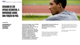 SON H O B R A SILE IRO // VAL ORE S DA TRANSF ORMAÇÃO                                                                                                    B O X 1 8 24




DEIXANDO DE SER
APENAS DECORATIVA, A
DIVERSIDADE GANHA
UMA FUNÇÃO NO PAÍS.

ROMPIMENTO                                   Jovens enxergam que o Brasil    que qualquer riqueza pode ser                “Eu acho um absurdo um cara vir de
DO MITO DE                                   não pode se deixar ser          retirada por todos sem                       outro país, patentear e pegar coisa nossa
                                                                                                                          e sair daqui. A gente tem tanta gente
‘PARAÍSO                                     caracterizado ainda como na     nenhum ônus ou risco de                      com potencial pra fazer alguma coisa e
NATURAL’                                     carta de Pero Vaz de            escassez.                                    não faz.”
                                             Caminha, como um país de
                                             natureza exuberante, culturas                                                “A gente tem que cuidar de tudo isso
                                             exóticas, pessoas primitivas,   “Sempre existiu uma imagem do Brasil,
                                                                                                                          que a gente tem.
                                                                                                                                         ”
                                             dóceis e displicente em         na literatura, daqueles índios, paisagens,
                                             relação a suas próprias         coisas muito exótica, e isso ainda ﬁca
                                             riquezas. Uma terra onde        colocado como verdade para as pessoas,
                                                                             que não são daqui, né?
                                             nascem culturas apenas
                                             contemplativas e onde tudo é
                                             tão abundante e permitido,
 
