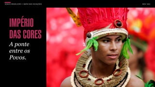 SON H O B R A SILE IRO // MAPA DAS VOCAÇÕES   B O X 1 8 24




     IMPÉRIO
     DAS CORES
     A ponte
     entre os
     Povos.
 