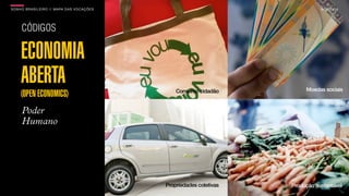SON H O B R A SILE IRO // MAPA DAS VOCAÇÕES                                       B O X 1 8 24




     CÓDIGOS

     ECONOMIA
     ABERTA                                       Consumo cidadão           Moedas sociais
     (OPEN ECONOMICS)
     Poder
     Humano




                                              Propriedades coletivas   Produção sustentável
 