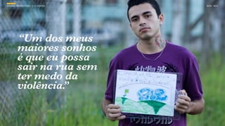 SON H O B R A SILE IRO // O JOV E M   B O X 1 8 24




         “Um dos meus
         maiores sonhos
         é que eu possa
         sair na rua sem
         ter medo da
         violência.
                  ”
 