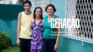 SON H O B R A SILE IRO // O JOV E M                           B O X 1 8 24




                                      GERAÇÃO
                                      Novo coletivo e novos
                                      sonhos possíveis
 
