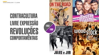 SON H O B R A SILE IRO // O JOV E M                 B O X 1 8 24




              CONTRACULTURA
              LIVRE EXPRESSÃO         1950

              REVOLUÇÕES                     1960


              COMPORTAMENTAIS
 
