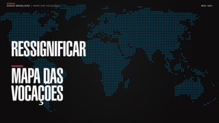 SONHO BRASILEIRO // MAPA DAS VOCAÇÕES BOX 1824SONHO BRASILEIRO BOX 1824
MAPADAS
VOCAÇÕES
RESSIGNIFICAR
 
