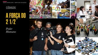 SONHO BRASILEIRO // MAPA DAS VOCAÇÕES BOX 1824
A FORÇA DO
2 1/2
Escolas que formam
cidadãos
Trabalho com relevância
social
CÓDIGOS
Poder
Humano
BOX 1824
 