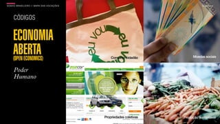 SONHO BRASILEIRO // MAPA DAS VOCAÇÕES BOX 1824
ECONOMIA
ABERTA(OPEN ECONOMICS) Consumo cidadão
Propriedades coletivas
Moedas sociais
Produção sustentável
CÓDIGOS
Poder
Humano
BOX 1824
 