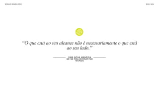 SONHO BRASILEIRO BOX 1824
UMA NOVA MANEIRA
DE SE RELACIONAR NO
MUNDO
“O que está ao seu alcance não é necessariamente o que está
ao seu lado.”
 