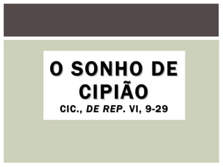 O SONHO DE CIPIÃO CIC.,  DE REP . VI, 9-29 