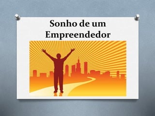 Sonho de um
Empreendedor
 