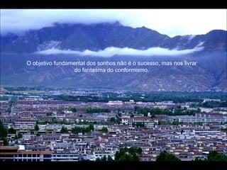 O objetivo fundamental dos sonhos não é o sucesso, mas nos livrar do fantasma do conformismo. 