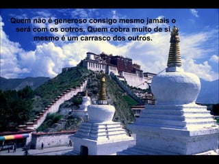 Quem não é generoso consigo mesmo jamais o será com os outros. Quem cobra muito de si mesmo é um carrasco dos outros. 