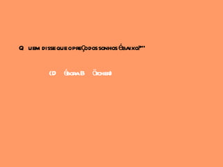 Q uem disse que opreçodos sonhos ébaixo?"

         (D é B ö
             bora tcher)
 