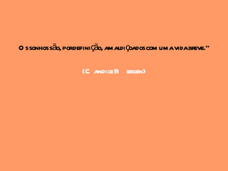 O s sonhos são, pordefini ção, amaldi çoados com umavidabreve."

                    (C andice B ergen)
 