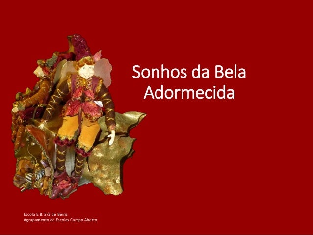 Sonhos da Bela
Adormecida
Escola E.B. 2/3 de Beiriz
Agrupamento de Escolas Campo Aberto
 