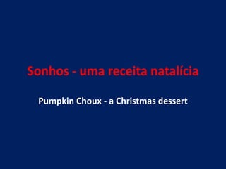 Sonhos - uma receita natalícia

 Pumpkin Choux - a Christmas dessert
 