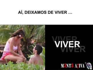 AÍ, DEIXAMOS DE VIVER … SONHOS  VIVER VIVER VIVER 