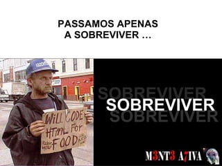 PASSAMOS APENAS A SOBREVIVER … SONHOS  SOBREVIVER SOBREVIVER SOBREVIVER 