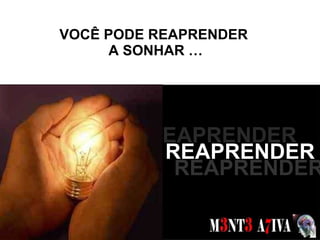 VOCÊ PODE REAPRENDER  A SONHAR … SONHOS  REAPRENDER REAPRENDER REAPRENDER 
