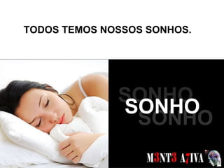 TODOS TEMOS NOSSOS SONHOS.  SONHOS  SONHO SONHO SONHO 