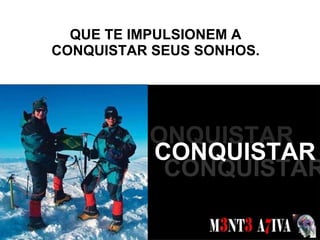 QUE TE IMPULSIONEM A CONQUISTAR SEUS SONHOS. SONHOS  CONQUISTAR CONQUISTAR CONQUISTAR 