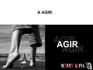 A AGIR. SONHOS  AGIR AGIR AGIR 