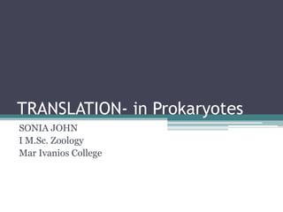 TRANSLATION- in Prokaryotes
SONIA JOHN
I M.Sc. Zoology
Mar Ivanios College
 