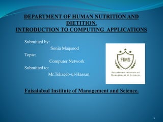 Submitted by:
Sonia Maqsood
Topic:
Computer Network
Submitted to:
Mr.Tehzeeb-ul-Hassan
Faisalabad Institute of Management and Science.
2
 