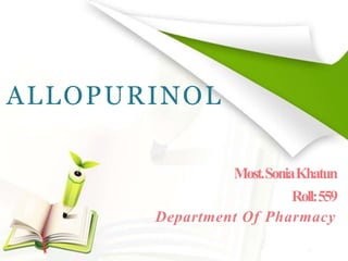 ALLOPURINOL
Most.SoniaKhatun
Roll:559
Department Of Pharmacy
 