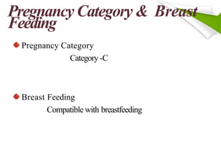 Pregnancy Category & Breast
Feeding
Pregnancy Category
Category -C
Breast Feeding
Compatible with breastfeeding
 
