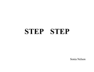 STEP STEP


            Sonia Nelson
 