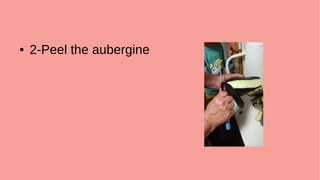 ● 2-Peel the aubergine
 