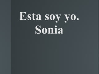 Esta soy yo.
   Sonia
 